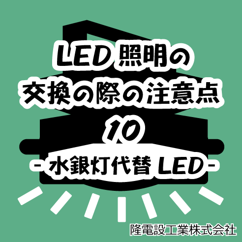 LED照明の交換の際の注意点10 　-水銀灯代替LED-